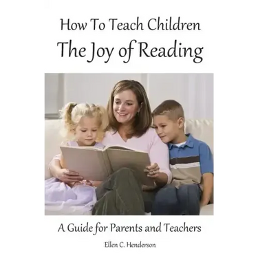 How To Teach Children The Joy Of Reading: A Guide For Parents And Teachers