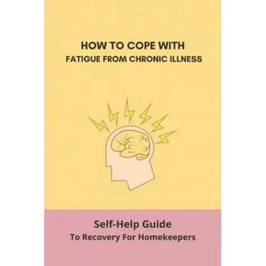 How To Cope With Fatigue From Chronic Illness: Self-Help Guide To Recovery For Homekeepers: How To Stop Worrying About Cleaning