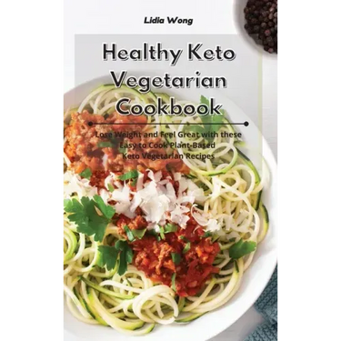 Healthy Keto Vegetarian Cookbook: Lose Weight and Feel Great with these Easy to Cook Plant-Based Keto Vegetarian Recipes