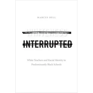 Whiteness Interrupted: White Teachers and Racial Identity in Predominantly Black Schools