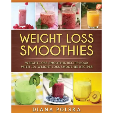 Weight Loss Smoothies: Weight Loss Smoothie Recipe Book with 101 Weight Loss Smoothie Recipes