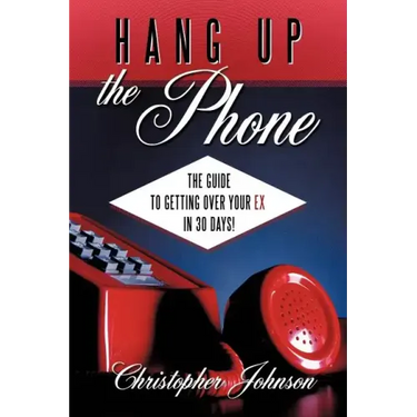 Hang Up the Phone!: The Guide to Getting Over Your Ex in 30-Days!