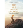 The Art of Not Knowing: Uncertainty as Possibility