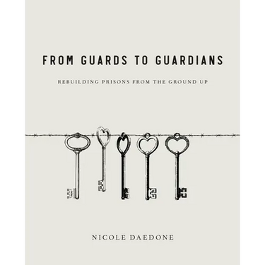 From Guards to Guardians: Rebuilding Prisons from the Ground Up