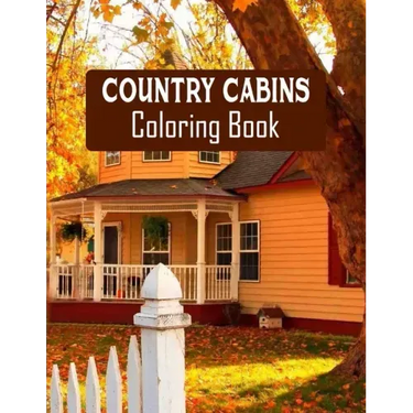 Country Cabins Coloring Book: Stress Relieving Designs for Adults Relaxation with Serene Country Life Scenes, Country Cabins Charm, ... More, Relaxi