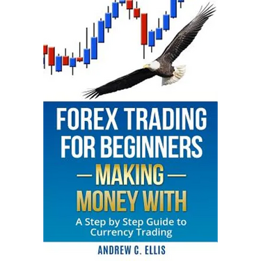 Forex Trading for Beginners: Making Money With: A Step by Step Guide to Currency Trading: How to Be a Successful Part-Time Forex Trader