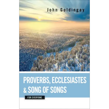 Proverbs, Ecclesiastes, and Song of Songs for Everyone