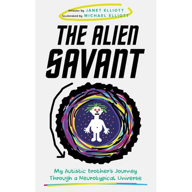 The Alien Savant: My Autistic Brother's Journey Through a Neurotypical Universe