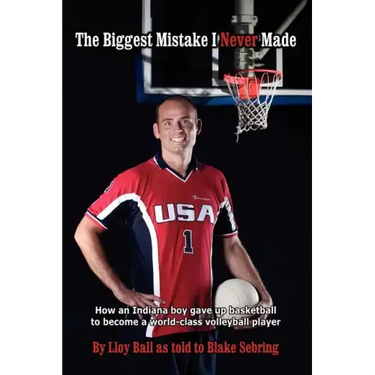 The Biggest Mistake I Never Made: How an Indiana boy gave up basketball to become a world-class volleyball player