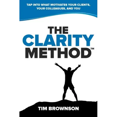 The Clarity Method: Tap Into What Motivates Your Clients, Your Colleagues, and You