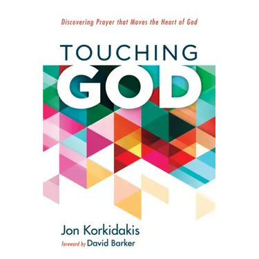 Touching God: Discovering Prayer That Moves the Heart of God
