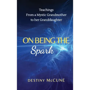On Being the Spark: Teachings from a Mystic Grandmother to her Granddaughter
