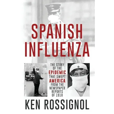 SPANISH INFLUENZA - The Story of the Epidemic That Swept America From the Newspaper Reports of 1918