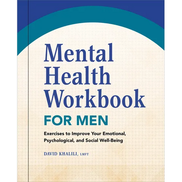 Mental Health Workbook for Men: Exercises to Improve Your Emotional, Psychological, and Social Well-Being