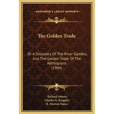 The Golden Trade: Or a Discovery of the River Gambra, and the Golden Trade of the Aethiopians (1904)