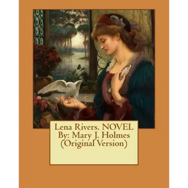 Lena Rivers. NOVEL By: Mary J. Holmes (Original Version)