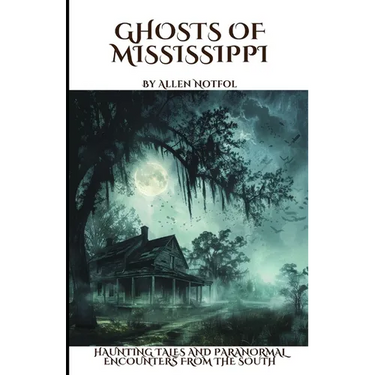 Ghosts of Mississippi: Haunting Tales and Paranormal Encounters From the South