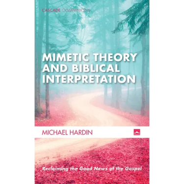 Mimetic Theory and Biblical Interpretation: Reclaiming the Good News of the Gospel