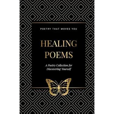 Healing Poems: A Poetry Collection for Discovering Yourself: Poetry that moves you