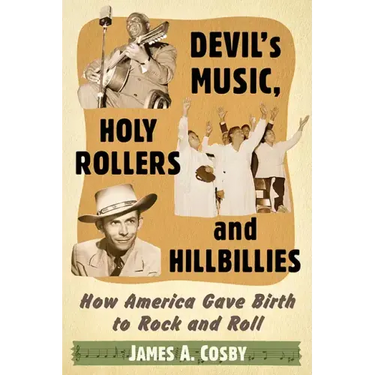 Devil's Music, Holy Rollers and Hillbillies: How America Gave Birth to Rock and Roll