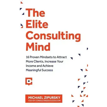 The Elite Consulting Mind: 16 Proven Mindsets to Attract More Clients, Increase Your Income, and Achieve Meaningful Success
