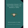 A Golden Legacy To The Gibbs Family In America (1893)