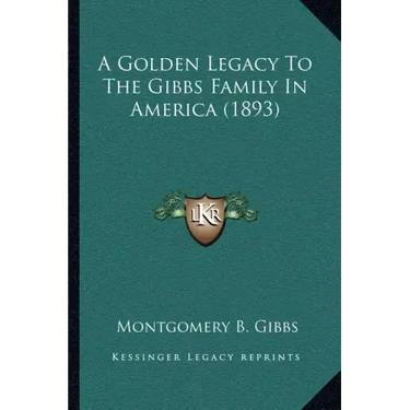 A Golden Legacy To The Gibbs Family In America (1893)