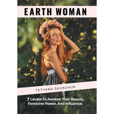 Earth Woman: 7 Levels to Awaken Your Beauty, Feminine Power, and Influence.