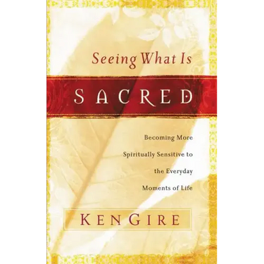 Seeing What Is Sacred: Becoming More Spiritually Sensitive to the Everyday Moments of Life