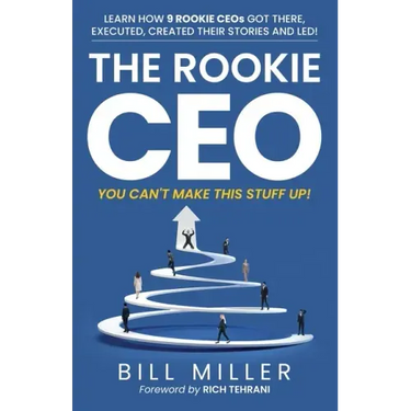 The Rookie CEO, You Can't Make This Stuff Up!: Learn how 9 rookie CEOs got there, executed, created their stories and led!
