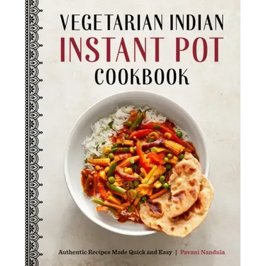 Vegetarian Indian Instant Pot Cookbook: Authentic Recipes Made Quick and Easy