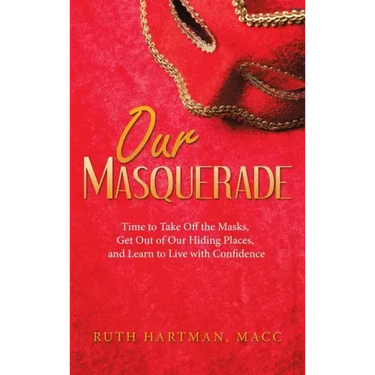 Our Masquerade: Time to Take off the Masks, Get out of Our Hiding Places, and Learn to Live with Confidence