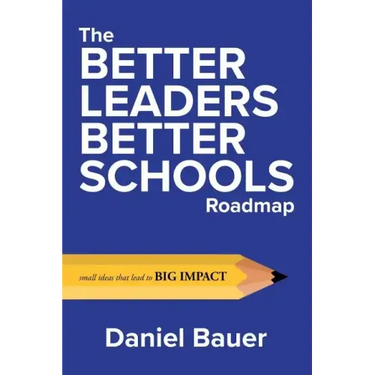 The Better Leaders Better Schools Roadmap: Small Ideas That Lead to Big Impact