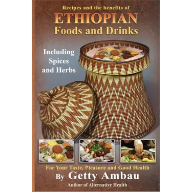Ethiopian Foods and Drinks: For Your Taste, Pleasure and Good Health
