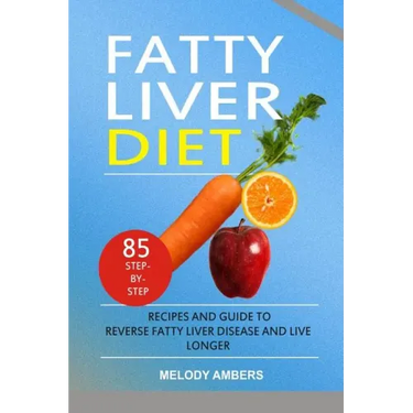 Fatty Liver Diet: 85 Step-by-Step Recipes and Guide To Reverse Fatty Liver Disease And Live Longer