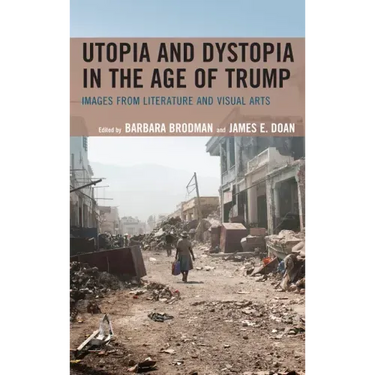 Utopia and Dystopia in the Age of Trump: Images from Literature and Visual Arts