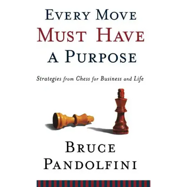 Every Move Must Have a Purpose: Strategies from Chess for Business and Life