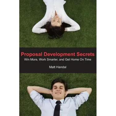 Proposal Development Secrets: Win More, Work Smarter, and Get Home on Time.