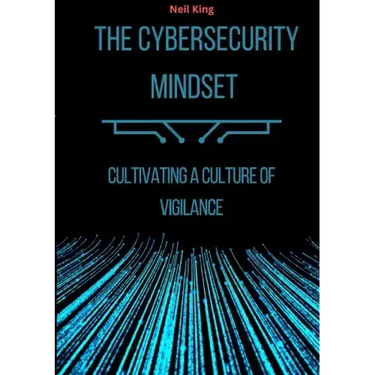 The Cybersecurity Mindset: Cultivating a Culture of Vigilance