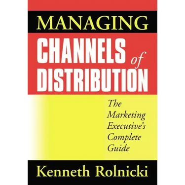 Managing Channels of Distribution: The Marketing Executive's Complete Guide