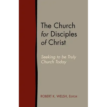 The Church for Disciples of Christ: Seeking to Be Truly Church Today
