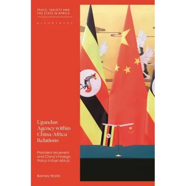 Ugandan Agency within China-Africa Relations: President Museveni and China's Foreign Policy in East Africa