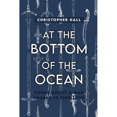 At the Bottom of the Ocean: Poems About A Man Unable To Find Love