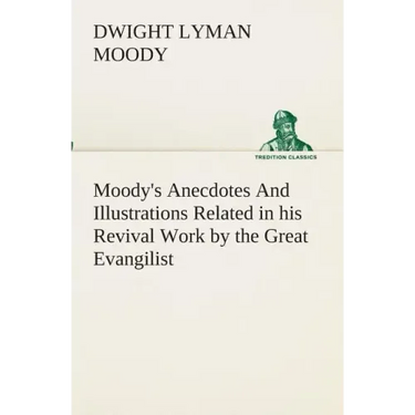 Moody's Anecdotes And Illustrations Related in his Revival Work by the Great Evangilist