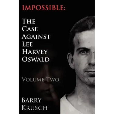 Impossible: The Case Against Lee Harvey Oswald (Volume Two)