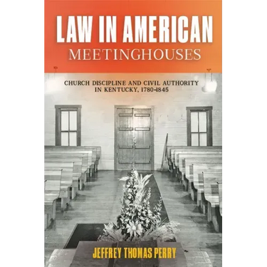 Law in American Meetinghouses: Church Discipline and Civil Authority in Kentucky, 1780-1845