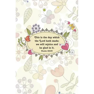 This is the day which the Lord hath made; we will rejoice and be glad in it.--Psalm 118: 24