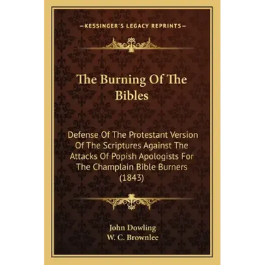 The Burning of the Bibles: Defense of the Protestant Version of the Scriptures Against the Attacks of Popish Apologists for the Champlain Bible B
