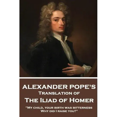 The Iliad of Homer by Homer Translated by Alexander Pope