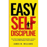 Easy Self-Discipline: How to Resist Temptations, Build Good Habits, and Achieve Your Goals WITHOUT Will Power or Mental Toughness